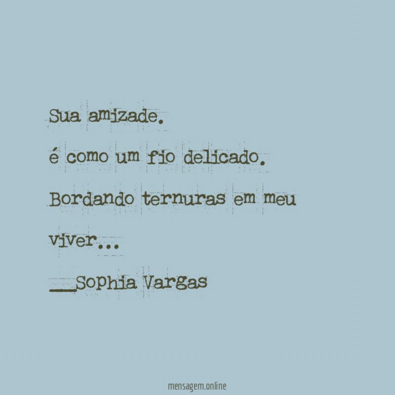 Sua amizade.
é como um fio delicado.
Bordando ternuras em meu viver…