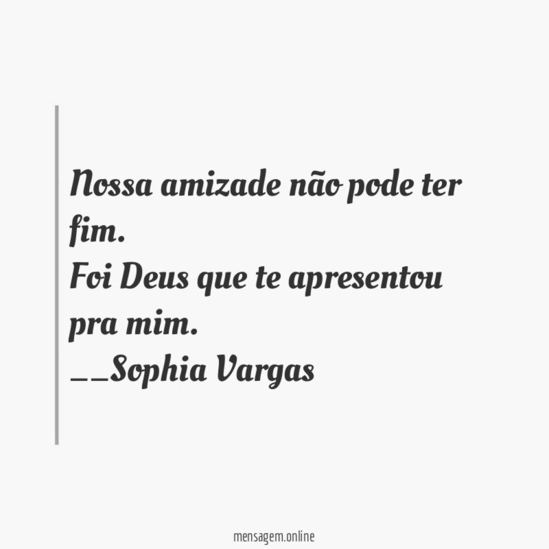 Nossa amizade não pode ter fim.
Foi Deus que te apresentou pra mim.