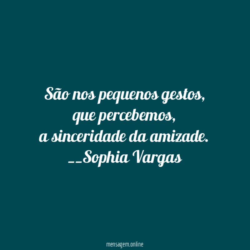 São nos pequenos gestos,
que percebemos,
a sinceridade da amizade.