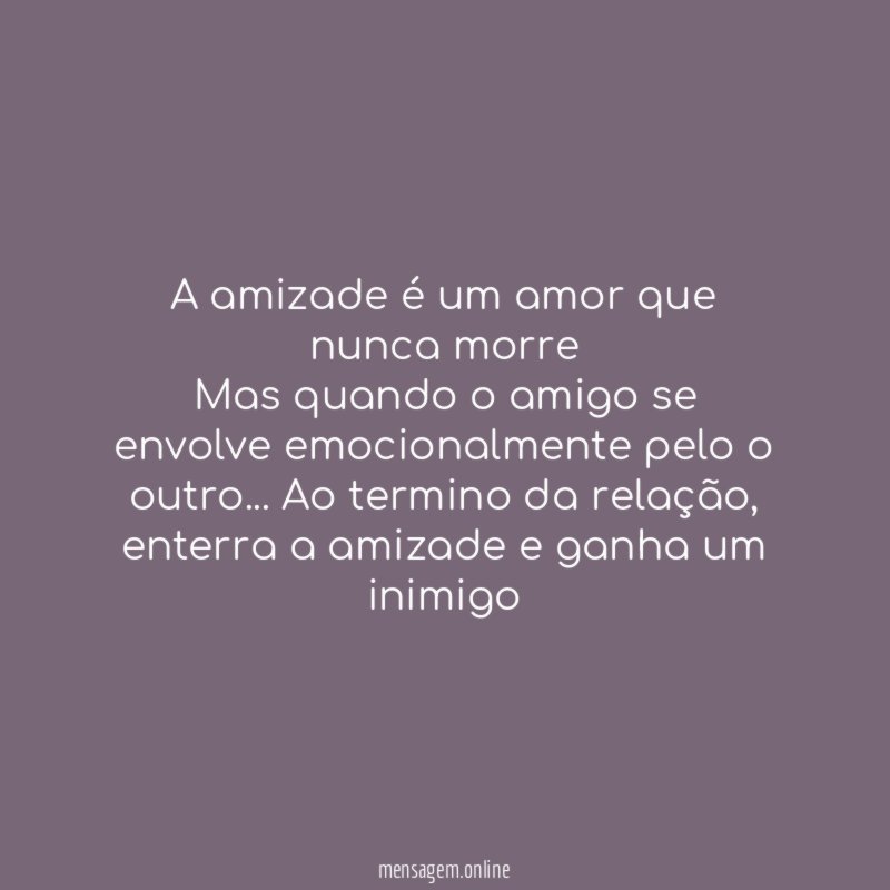 A amizade é um amor que nunca morre Mas