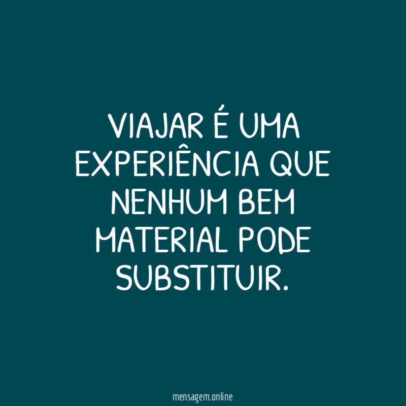 Viajar é uma experiência que nenhum bem material pode substituir