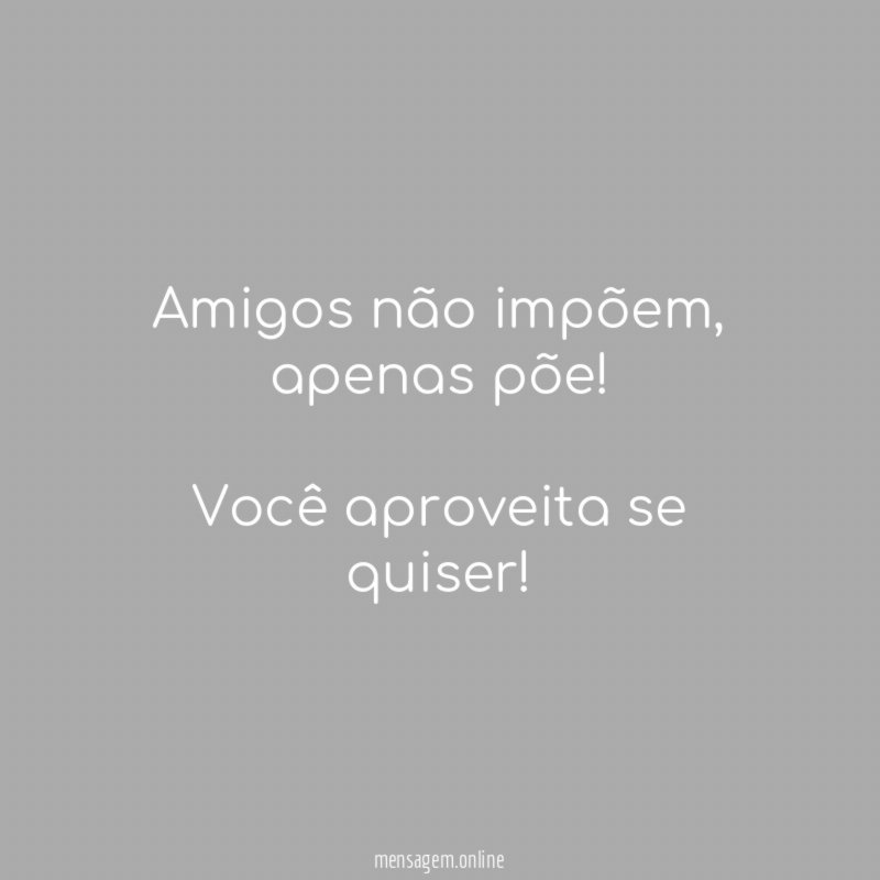 Amigos não impõem
