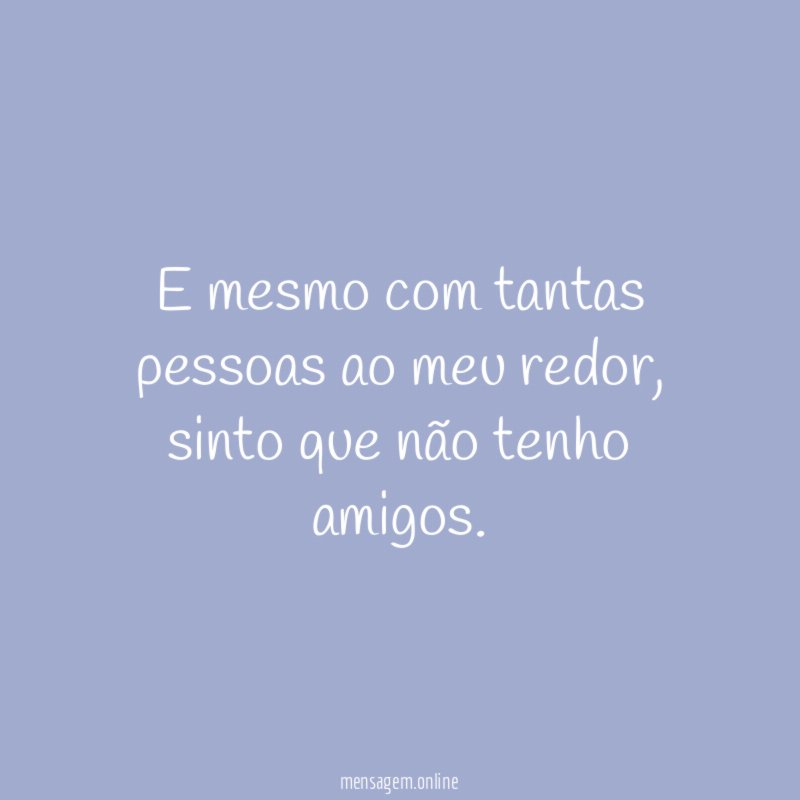 E mesmo com tantas pessoas ao meu redor