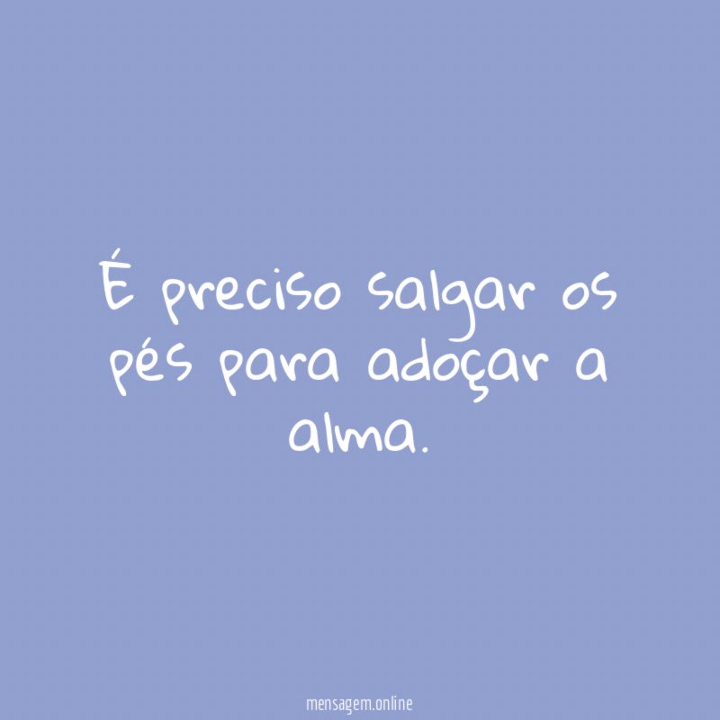 É preciso salgar os pés para adoçar a alma