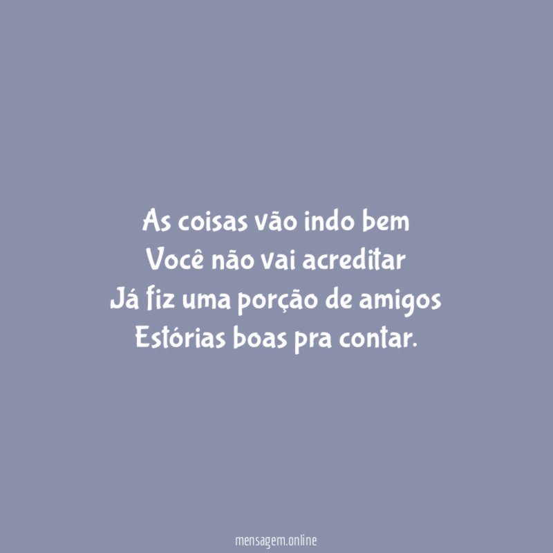 As coisas vão indo bem Você não vai acreditar Já