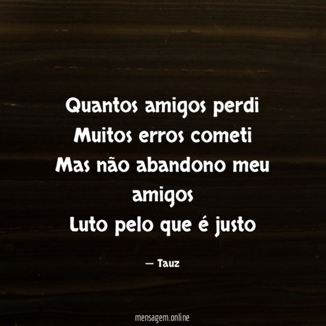 Quantos amigos perdi Muitos erros cometi Mas não abandono meu