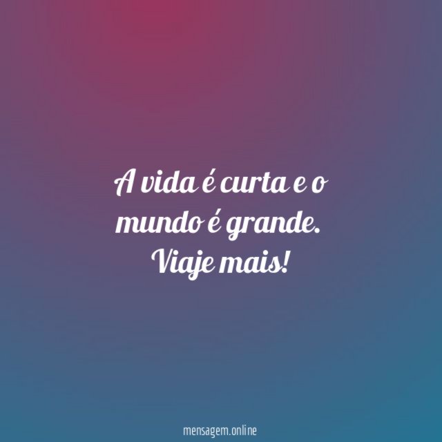 A vida é curta e o mundo é grande