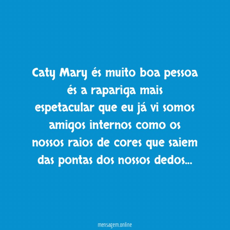 Caty Mary és muito boa pessoa és a