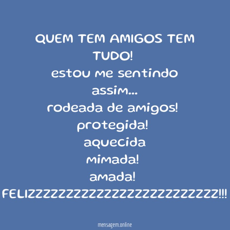 QUEM TEM AMIGOS TEM TUDO!