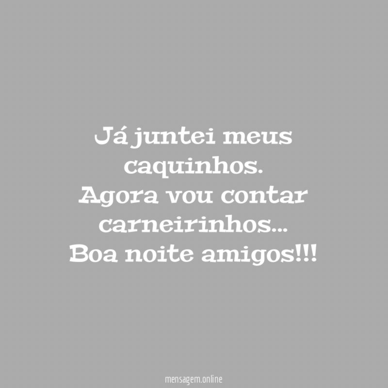 Já juntei meus caquinhos.
Agora vou contar carneirinhos…