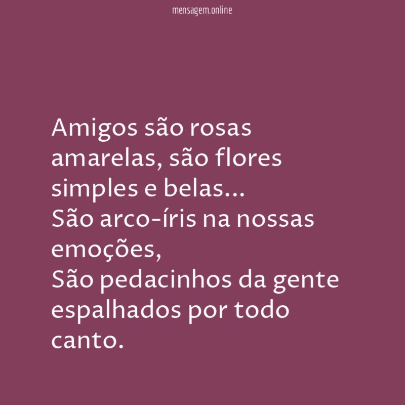 Amigos são rosas amarelas, são flores simples e belas…