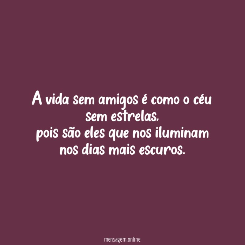 A vida sem amigos é como o céu sem estrelas