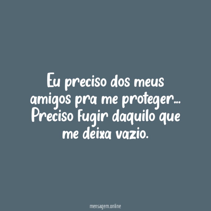 Eu preciso dos meus amigos pra me proteger