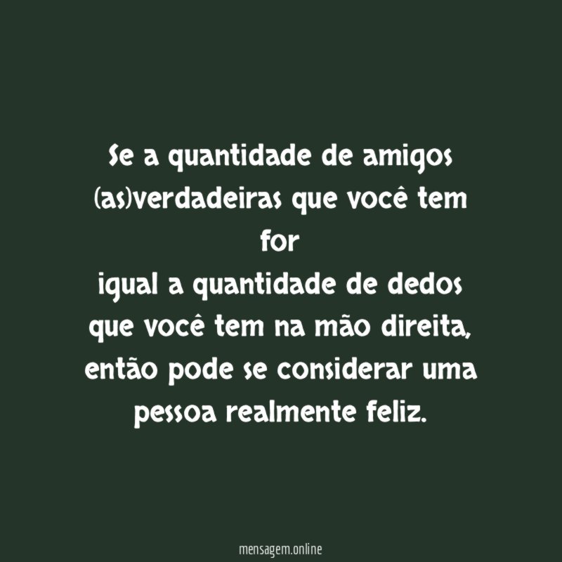 Se a quantidade de amigos (as)verdadeiras que você