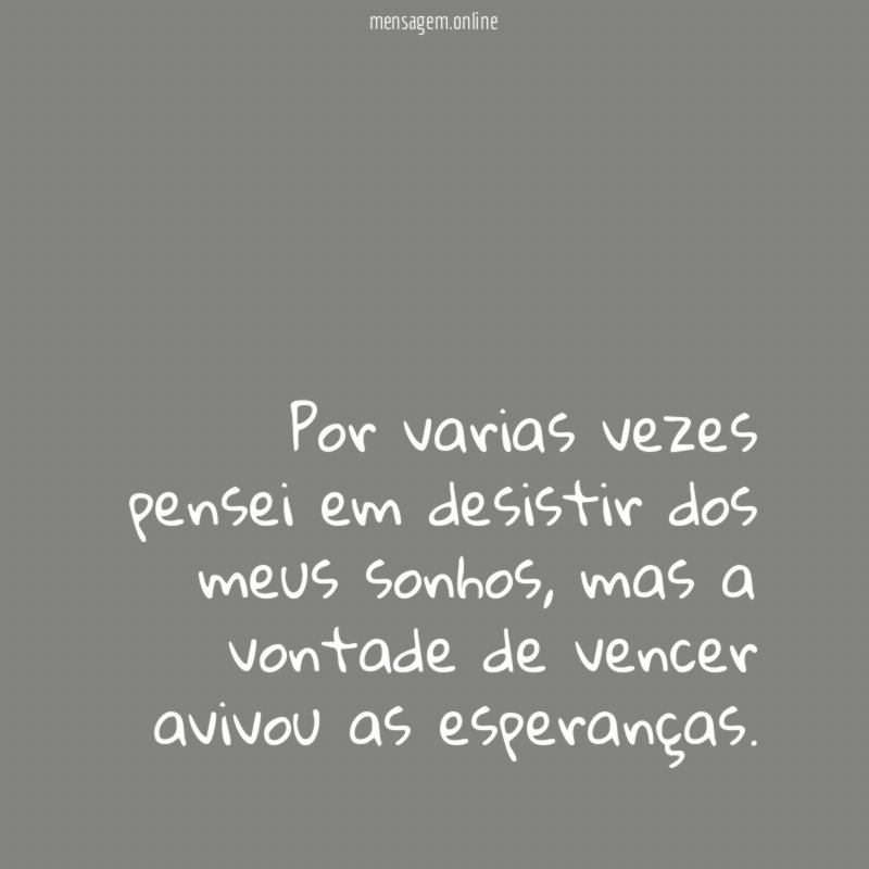 Por varias vezes pensei em desistir dos meus sonhos