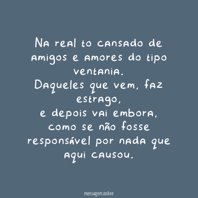 Na real to cansado de amigos e amores do tipo ventania