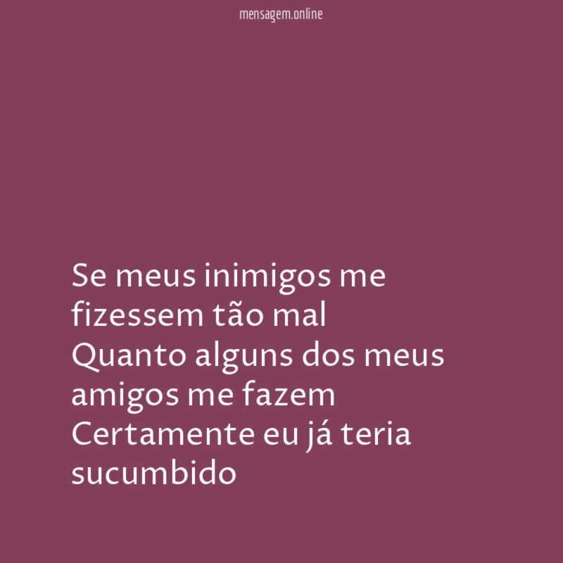 Se meus inimigos me fizessem tão mal Quanto alguns