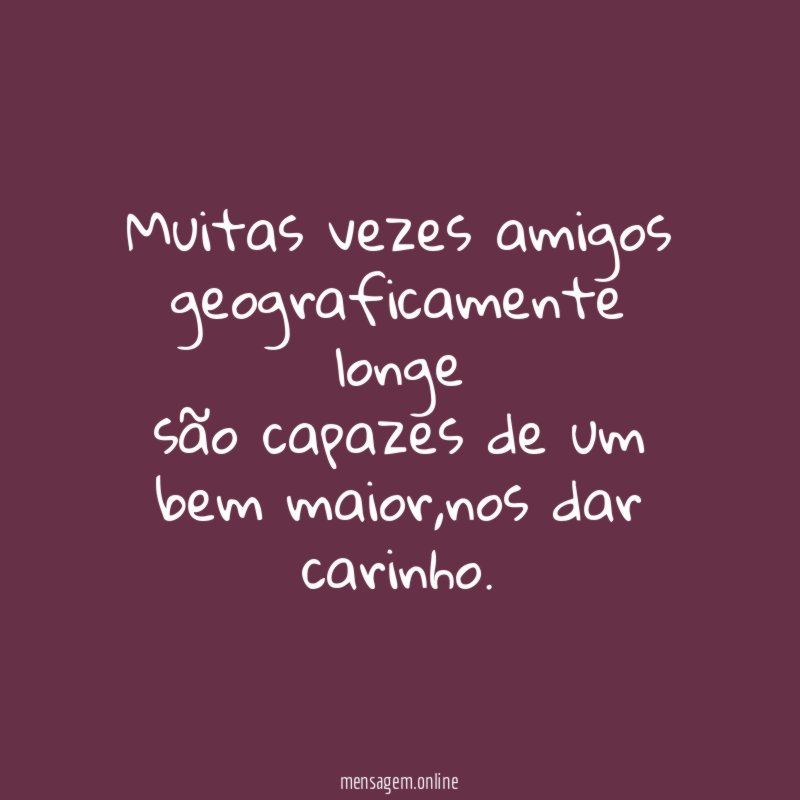 Muitas vezes amigos geograficamente longe são capazes de um bem maior