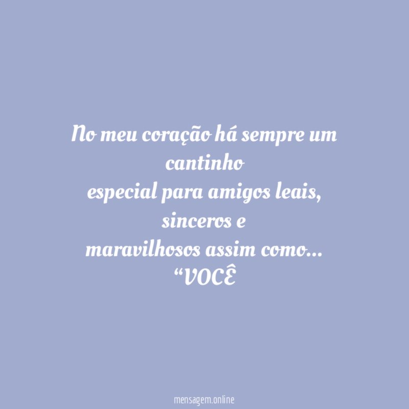 No meu coração há sempre um cantinho especial para amigos leais