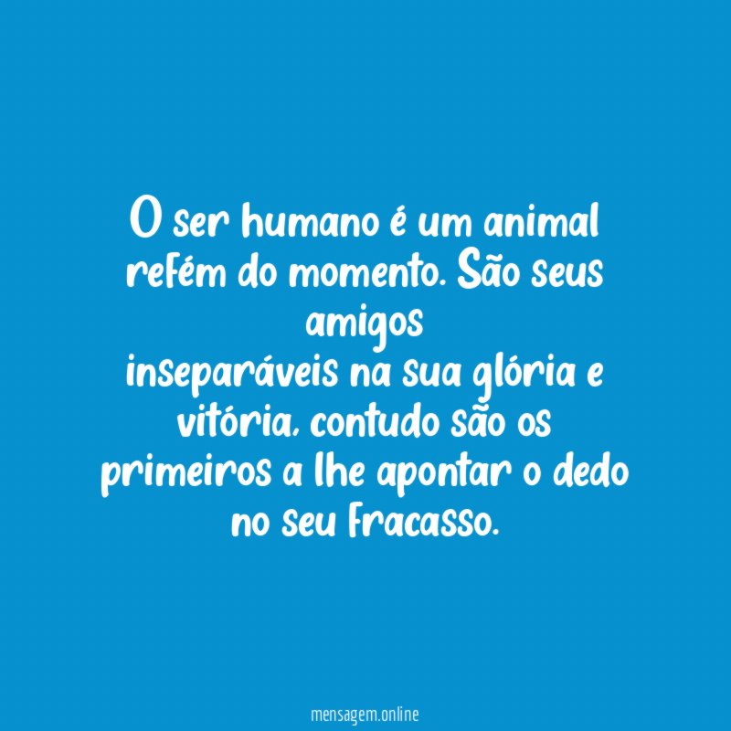O ser humano é um animal refém do momento