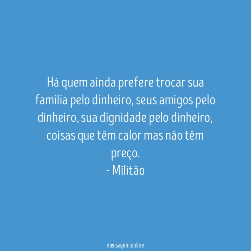 Há quem ainda prefere trocar sua familia pelo dinheiro
