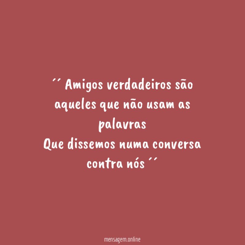 ´´ Amigos verdadeiros são aqueles que não usam