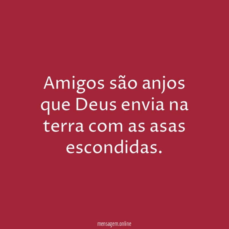 Amigos são anjos que Deus envia na terra com