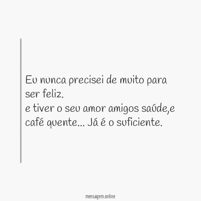 Eu nunca precisei de muito para ser feliz