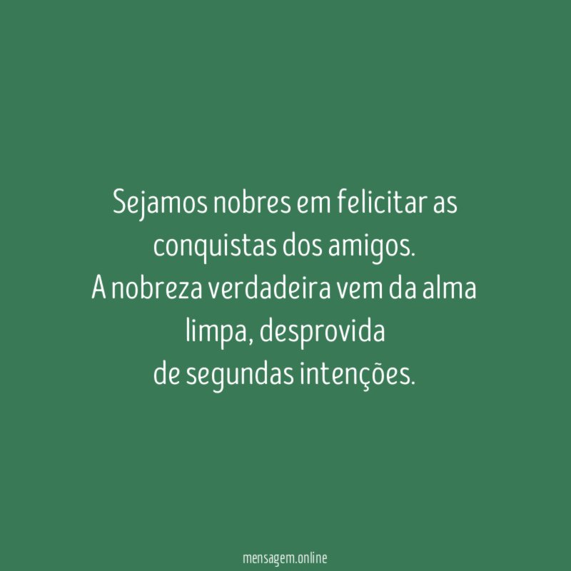 Sejamos nobres em felicitar as conquistas dos amigos