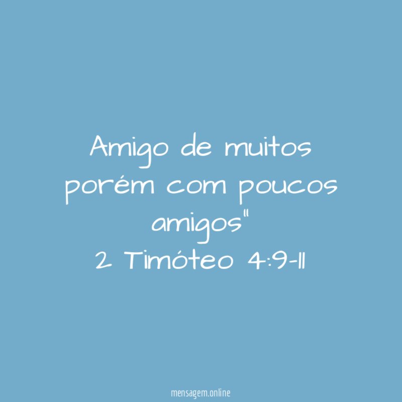 Amigo de muitos porém com poucos amigos" 2 Timóteo 4