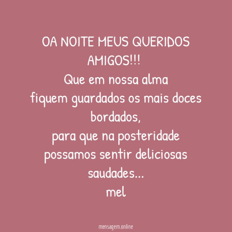 OA NOITE MEUS QUERIDOS AMIGOS!!!