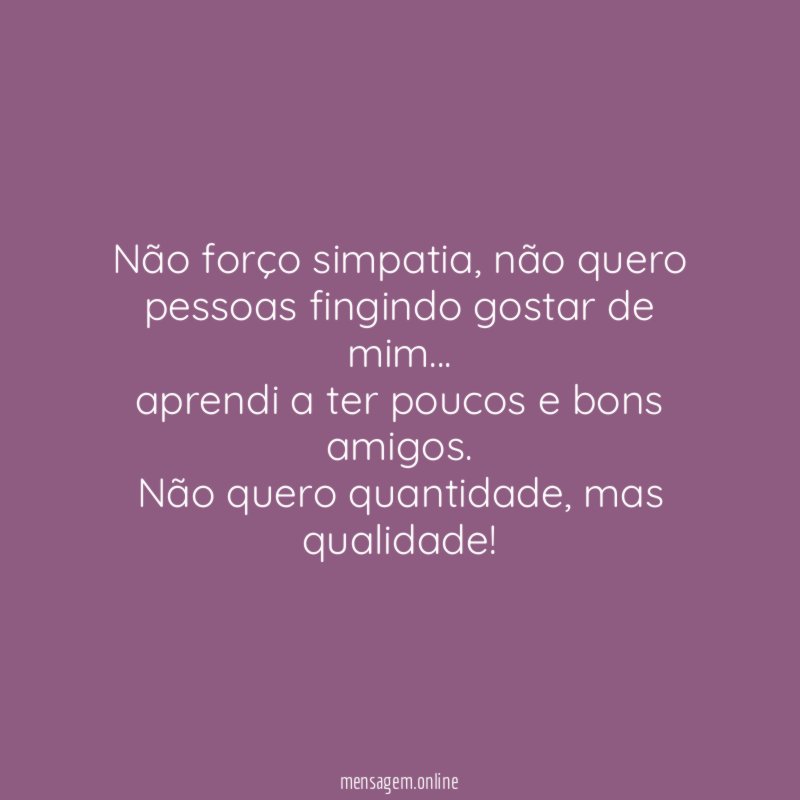 Não forço simpatia