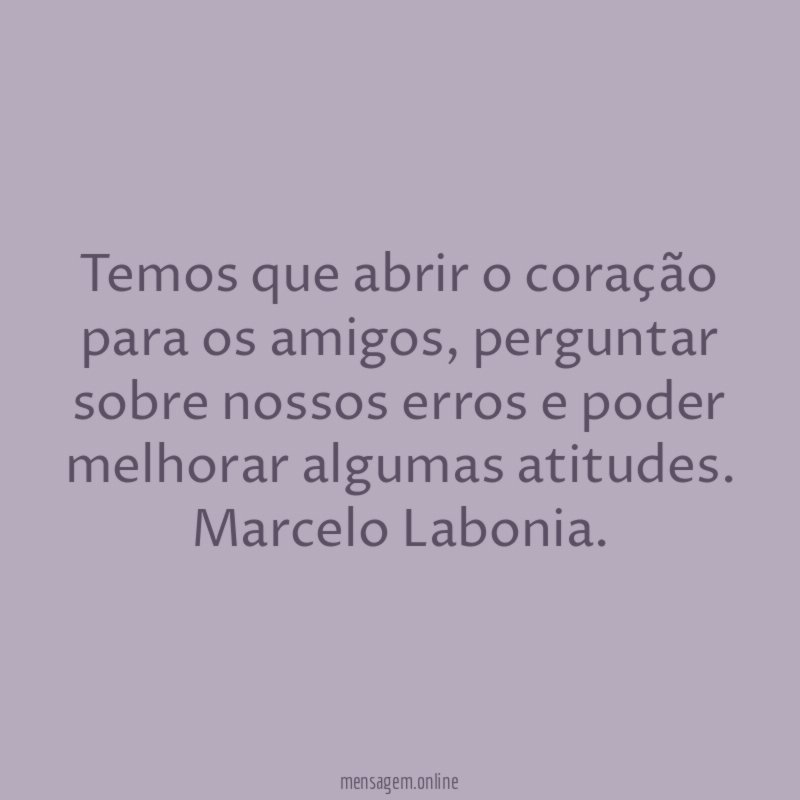 Temos que abrir o coração para os amigos