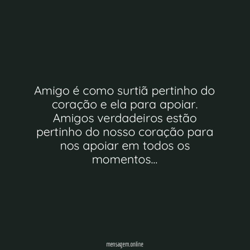 Amigo é como surtiã pertinho do coração e ela para apoiar