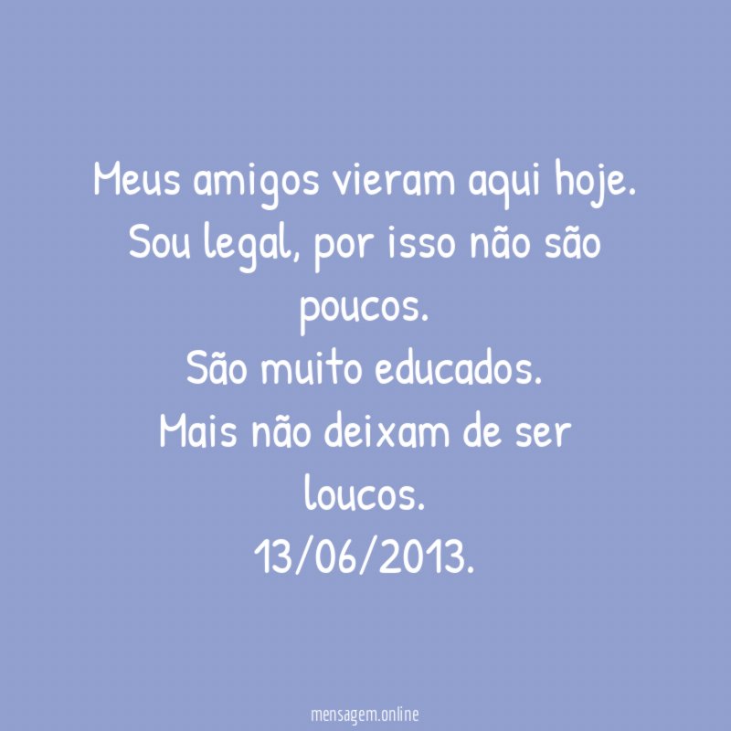 Meus amigos vieram aqui hoje