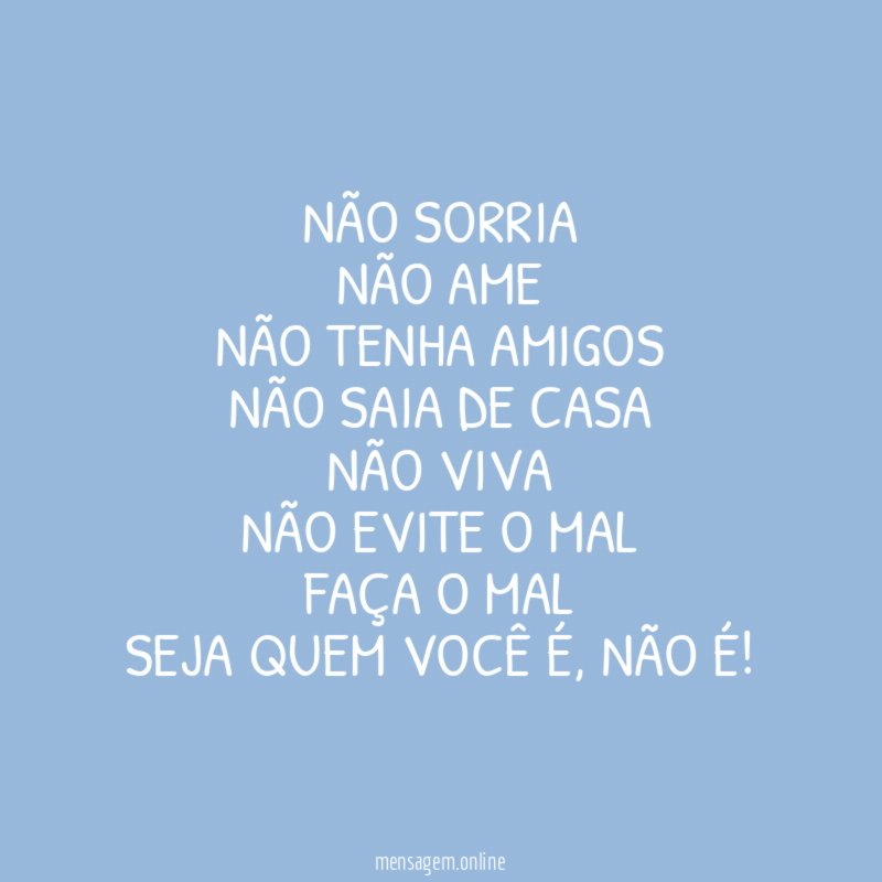 NÃO SORRIA NÃO AME NÃO TENHA AMIGOS NÃO SAIA DE CASA NÃO