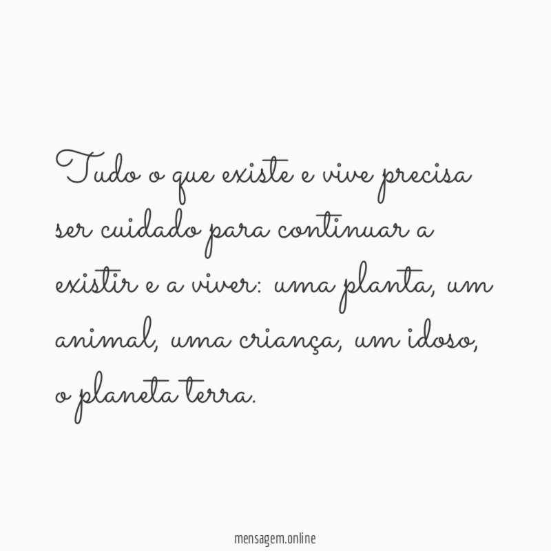 Tudo o que existe e vive precisa ser