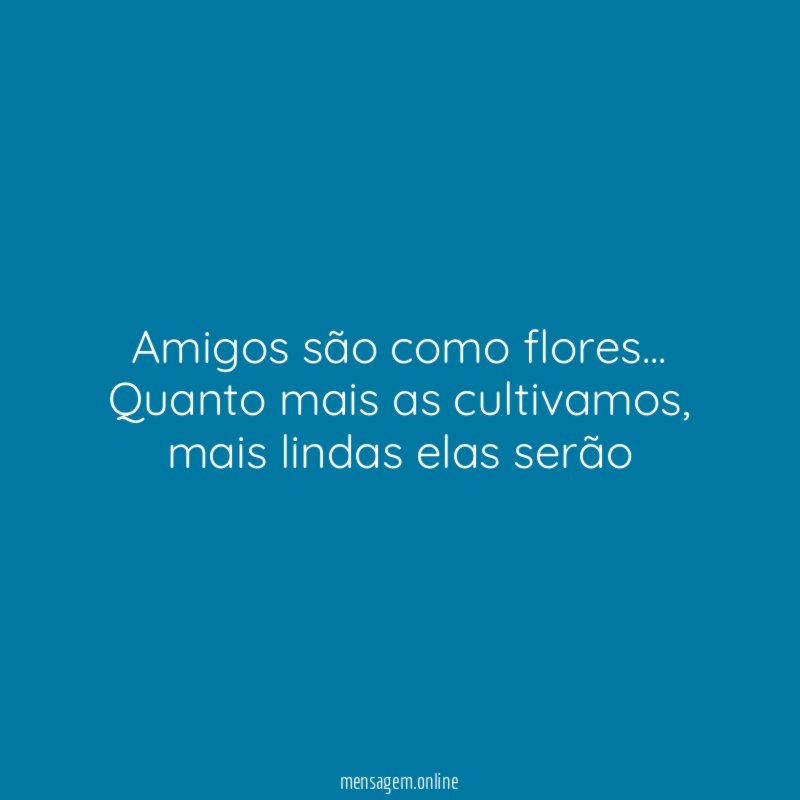 Amigos são como flores