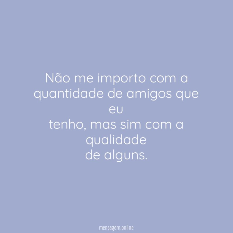 Não me importo com a quantidade de amigos que eu tenho