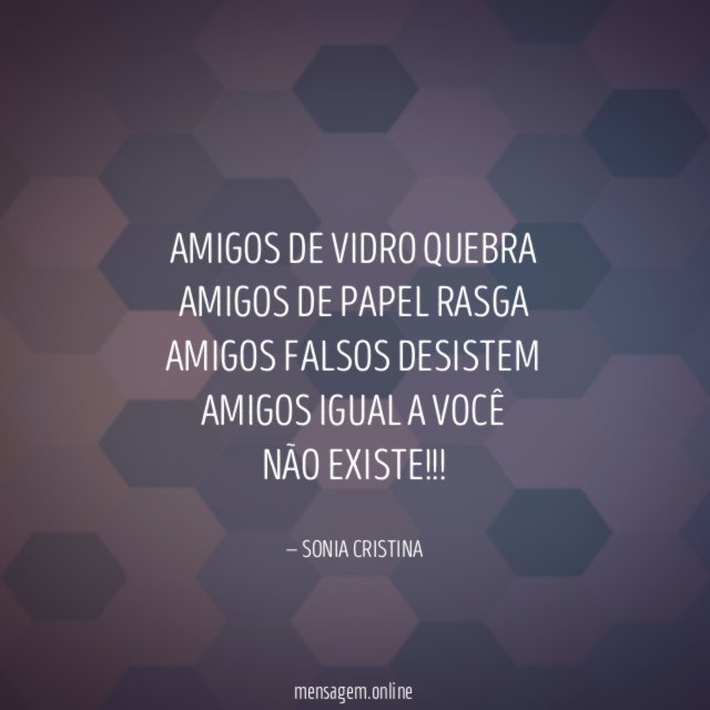 AMIGOS DE VIDRO QUEBRA AMIGOS DE PAPEL RASGA AMIGOS FALSOS