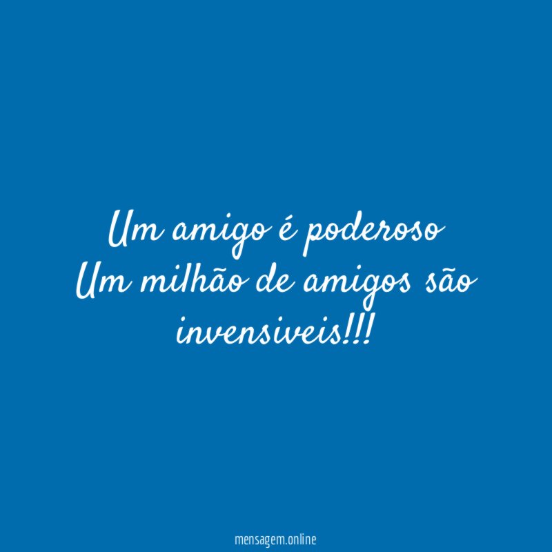 Um amigo é poderoso Um milhão de amigos são invensiveis
