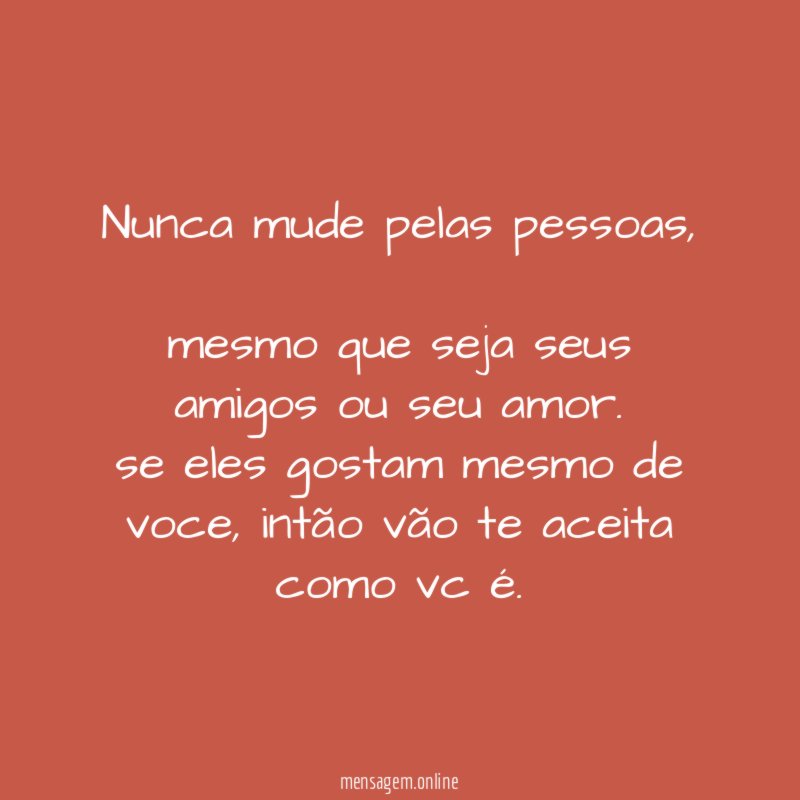 Nunca mude pelas pessoas