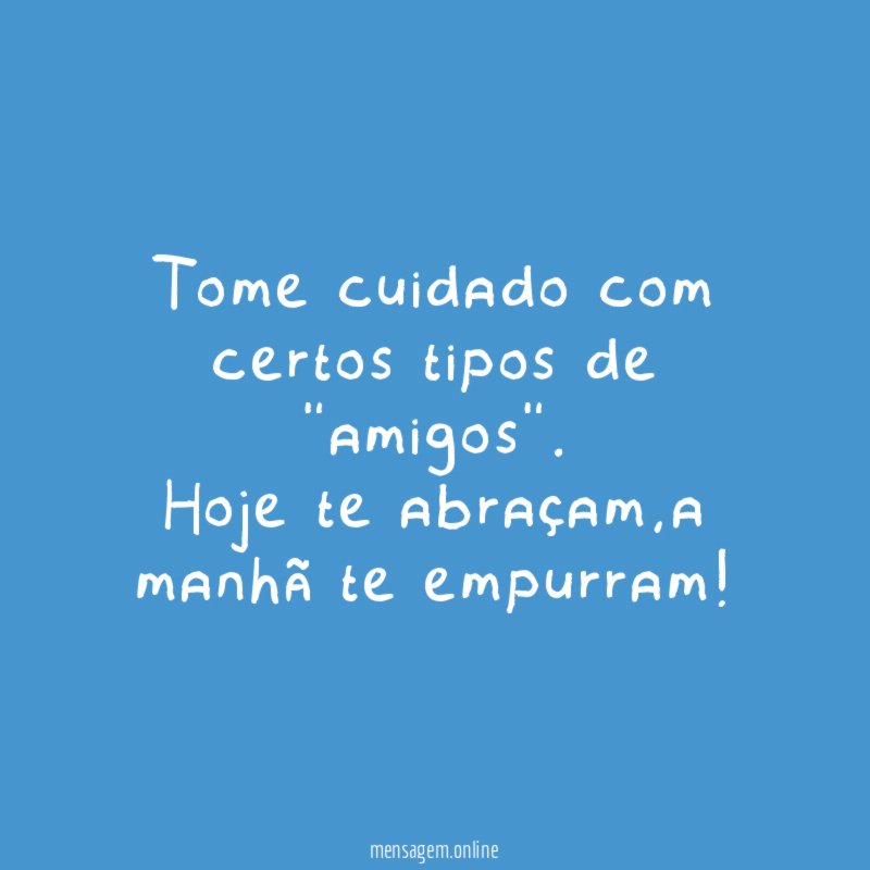 Tome cuidado com certos tipos de "amigos"