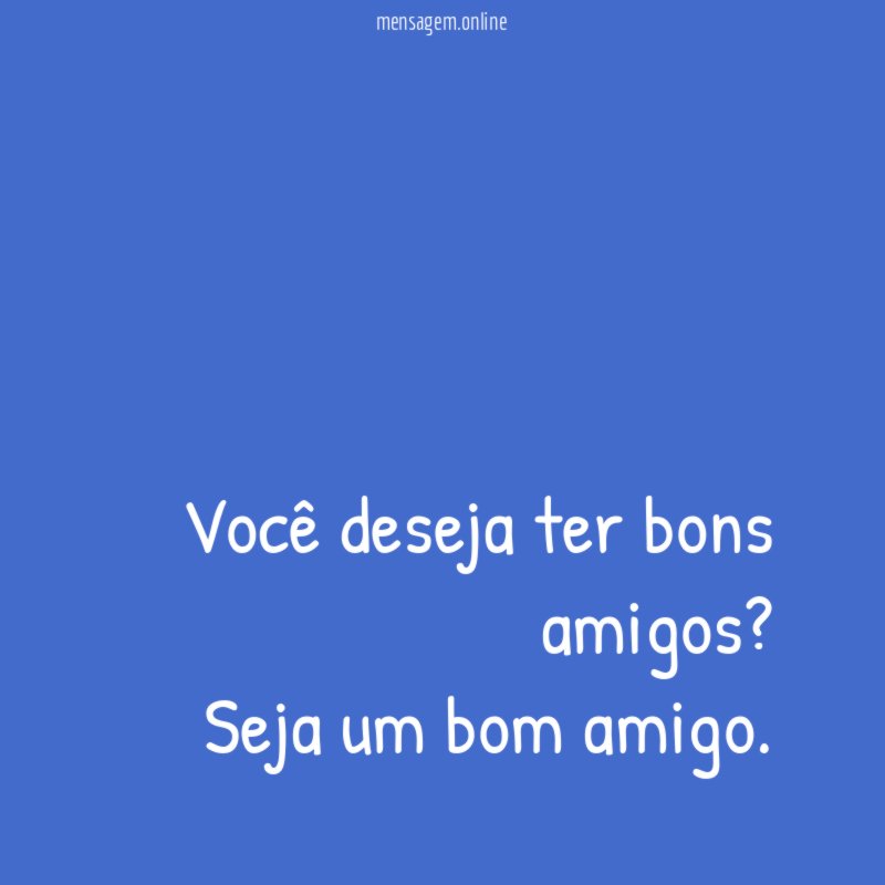 Você deseja ter bons amigos