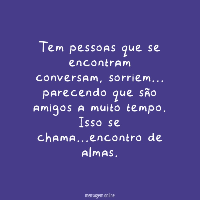 Tem pessoas que se encontram conversam