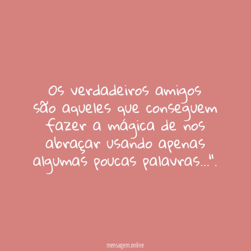 Os verdadeiros amigos são aqueles que conseguem fazer a mágica