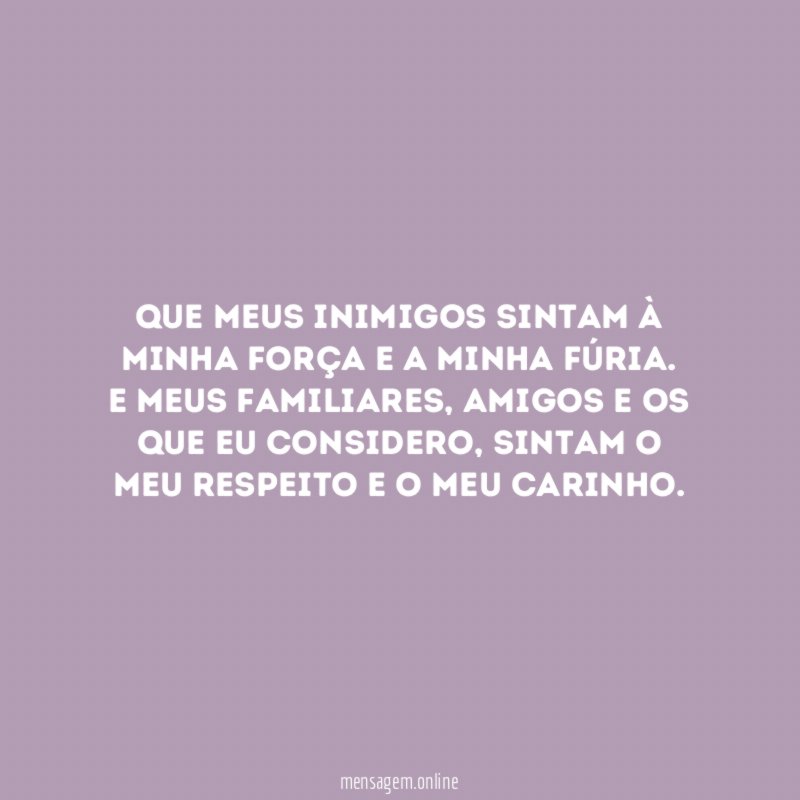 Que meus inimigos sintam à minha força e a minha fúria
