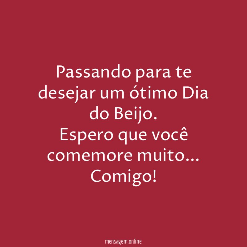 Passando para te desejar um ótimo Dia do Beijo