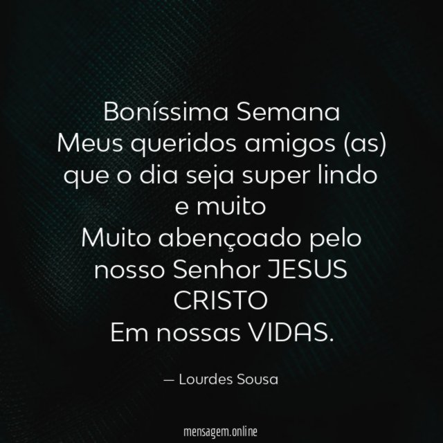 Boníssima Semana Meus queridos amigos (as) que o dia
