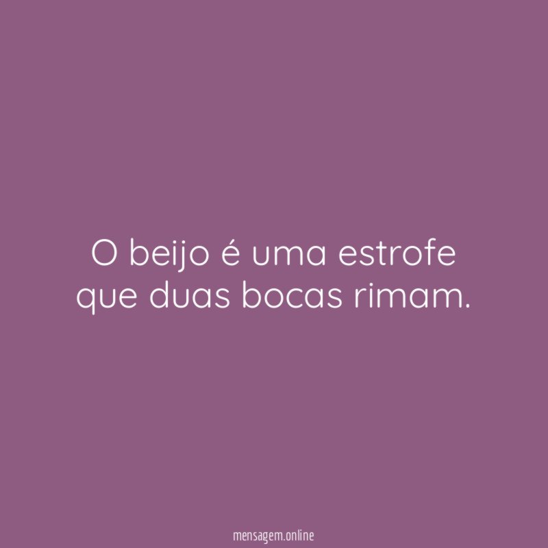 O beijo é uma estrofe que duas bocas rimam